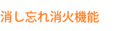 消し忘れ消火機能