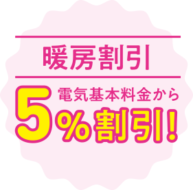 暖房割引 電気基本料金から5％割引！